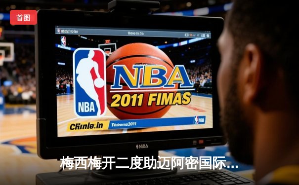 梅西梅开二度助迈阿密国际3-1战胜堪萨斯城，继续领跑东部积分榜